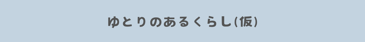 ゆとりのあるくらし(仮)